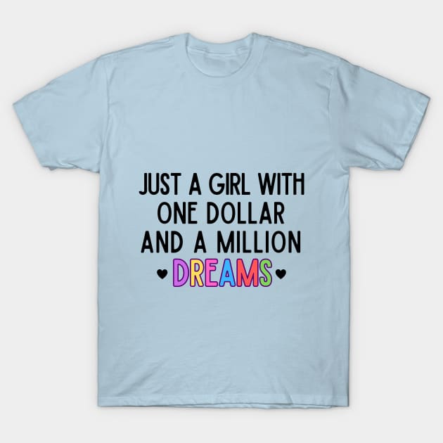 Just a girl with one dollar and a million dreams T-Shirt by Ingridpd